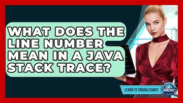 What Does The Line Number Mean In A Java Stack Trace? - Learn To Troubleshoot