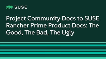 Project Community Docs to SUSE Rancher Prime Product Docs: The Good, The Bad, The Ugly