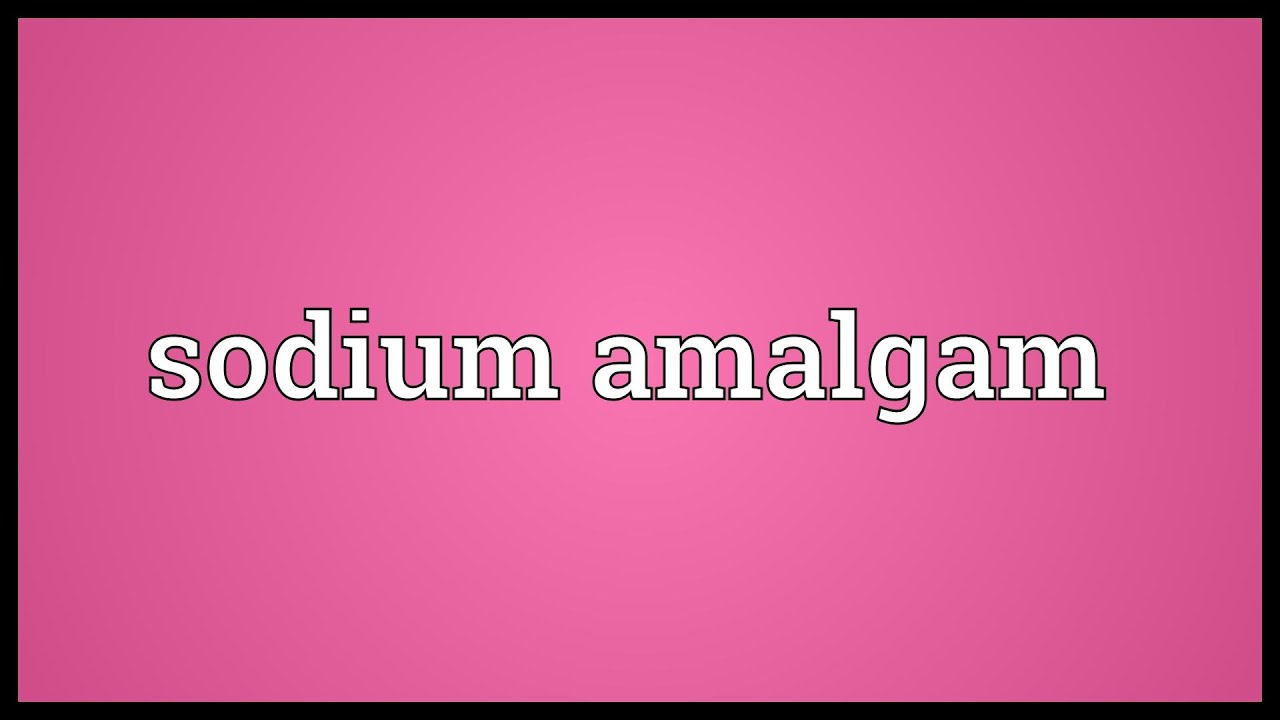 Sodium amalgam Meaning YouTube