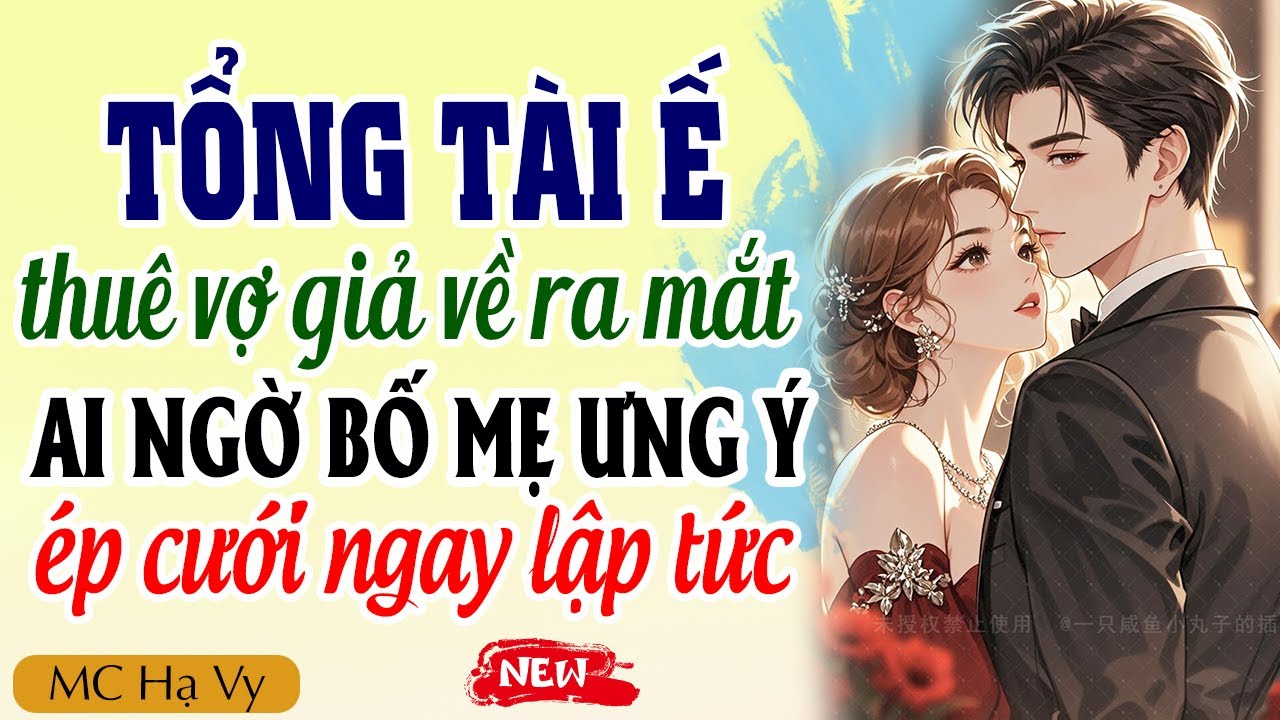 Hạ Vy đọc truyện: Tổng tài ế thuê vợ về ra mắt ai ngờ bố mẹ ưng ý ép cưới ngay lập tức