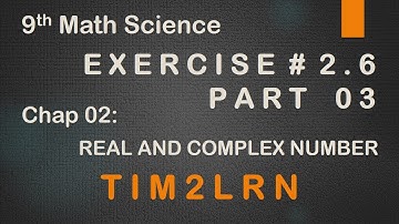 9th Chap 02 | Lec 09 | Ex # 2.6 Part 03 | Real and Complex Numbers