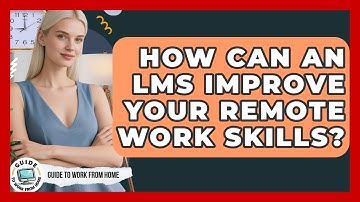 How Can An LMS Improve Your Remote Work Skills? - Guide To Work From Home