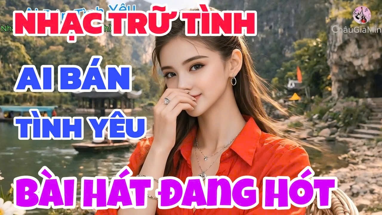 Ai Bán Tình Yêu | Nhạc Trữ Tình Đang Hót 🎵 Châu Gia Minh Music