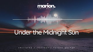MARION - Under The Midnight Sun | ChillStep & ChillOut by MARION music 11,544 views 9 months ago 4 minutes, 3 seconds