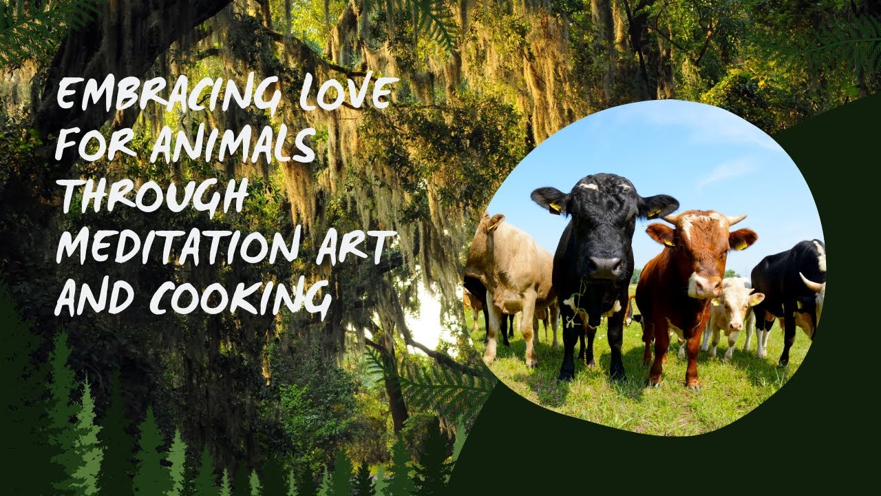 Embracing Love for Animals Through Meditation Art and Cooking