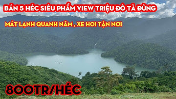 Bán 5Héc Đất View TRIỆU ĐÔ,Hạ Lưu HỒ TÀ ĐÙNG,Khí Hậu Mát Mẻ,Phù Hợp Nghỉ Dưỡng,Giá 800tr/Héc