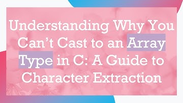 Understanding Why You Can’t Cast to an Array Type in C: A Guide to Character Extraction