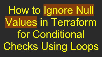 How to Ignore Null Values in Terraform for Conditional Checks Using Loops