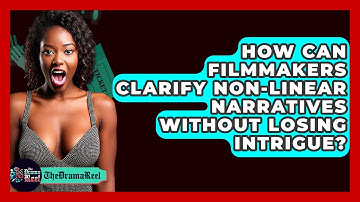 How Can Filmmakers Clarify Non-linear Narratives Without Losing Intrigue? - The Drama Reel