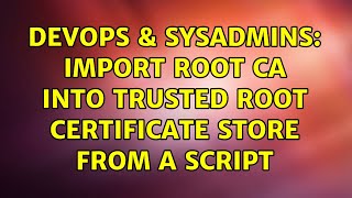 Famous DevOps & SysAdmins: Import Root CA into Trusted Root Certificate Store from a script Wealth