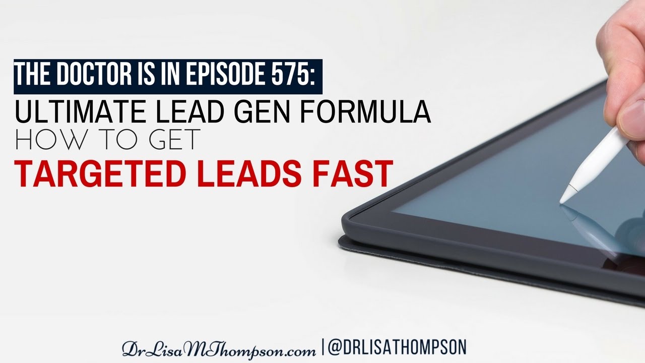 The Doctor is In Episode 575: "Ultimate Lead Gen Formula"|How to Get Targeted Leads Fast