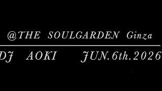 DJ  AOKI       @ SOULGARDEN   Ginza   2026.6.6.