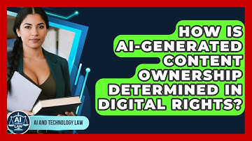 How Is AI-generated Content Ownership Determined In Digital Rights? - AI and Technology Law