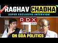 Raghav Chadha Exclusive Interview with RDX Goa on Goa Politics | Rejecting Nilesh Cabral's New Offer