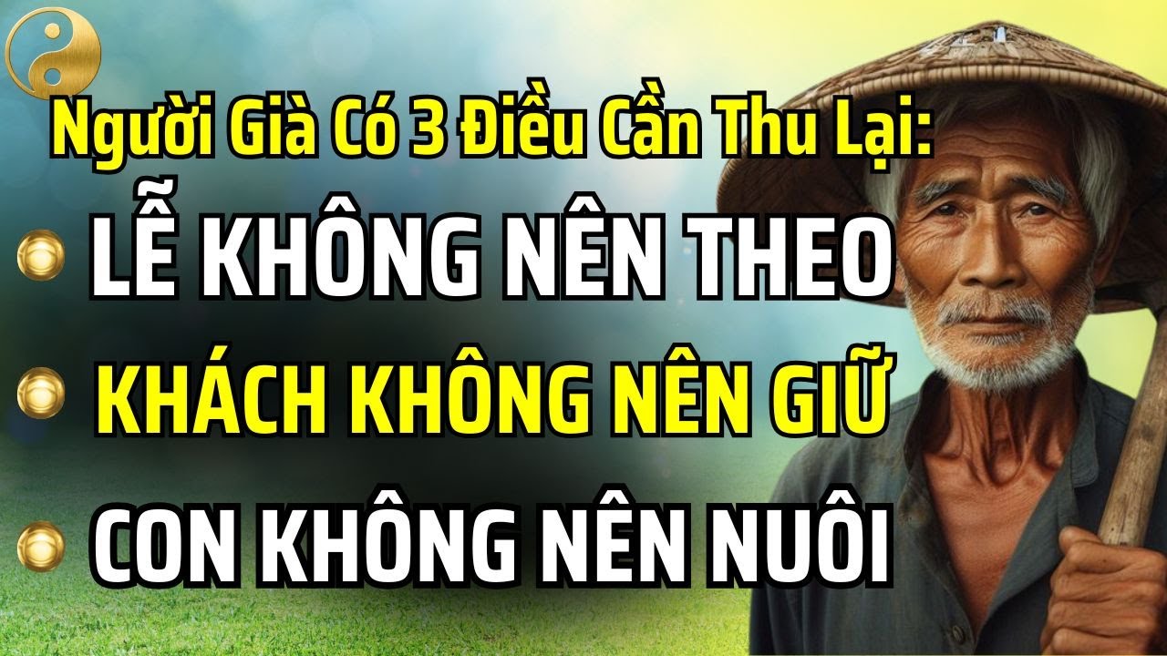 NGƯỜI CAO TUỔI HÃY THU LẠI 3 ĐIỀU NÀY: LỄ KHÔNG NÊN THEO, KHÁCH KHÔNG NÊN GIỮ, CON KHÔNG NÊN NUÔI