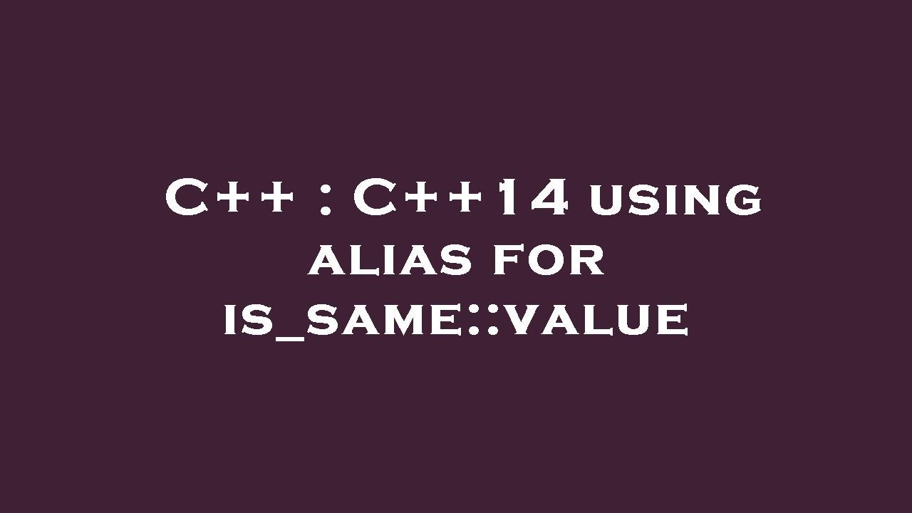 C++ : C++14 using alias for is_same::value - YouTube