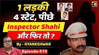 Starting from Patna (EP:519), then Gujarat, Delhi, Rajasthan, Inspector Shahi is after the girl and? Details