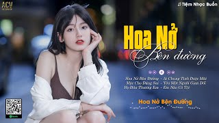 Mây Lấp Đi Cả Vùng Trời Chói Nắng...Hoa Nở Bên Đường, Mặc Cho Đúng Sai| Nhạc Buồn Tâm Trạng Hay Nhất