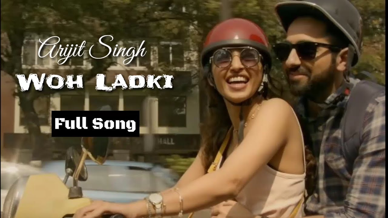 Arijit Singh Woh Ladki Andhadhun Movie Full Song 2018 New Song Youtube arijit singh woh ladki andhadhun movie full song 2018 new song