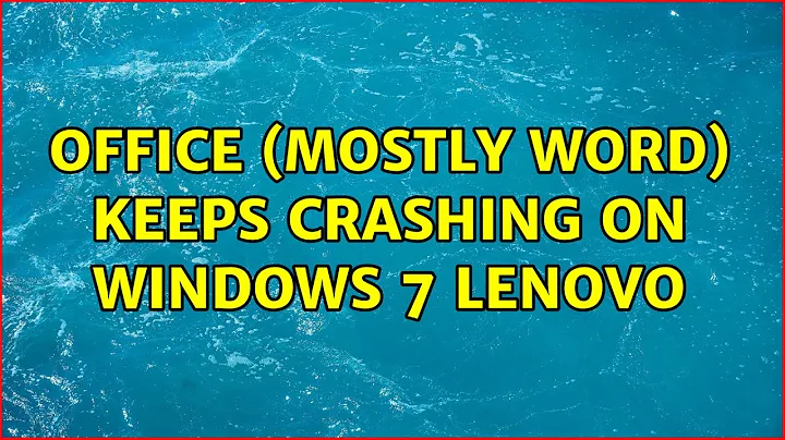 Office (mostly Word) keeps crashing on Windows 7 Lenovo (3 Solutions!!)
