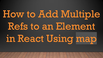 How to Add Multiple Refs to an Element in React Using map