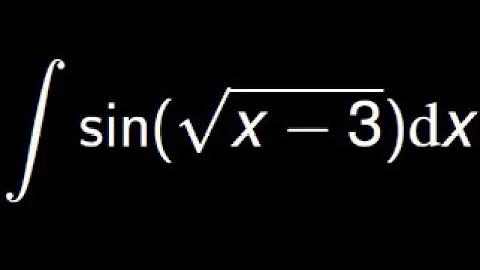 The integral of sin(sqrt(x-3)) using the Integration by parts and the substitution methods