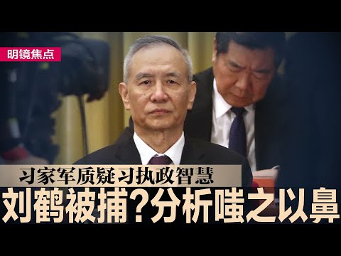 传刘鹤被捕？分析：虚假谣言！若真，习将与亲信公开翻脸；习家军们质疑习近平执政智慧，暗地正酝酿骚动 ；赵乐际青海旧部多人落马，据传约谈逾百人∣#明镜焦点（20231219）