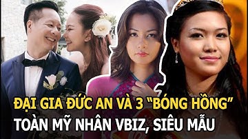 Đại gia Đức An và 3 “bóng hồng” nối dài tình sử: Toàn mỹ nhân Vbiz, siêu mẫu, hoa hậu đều có đủ