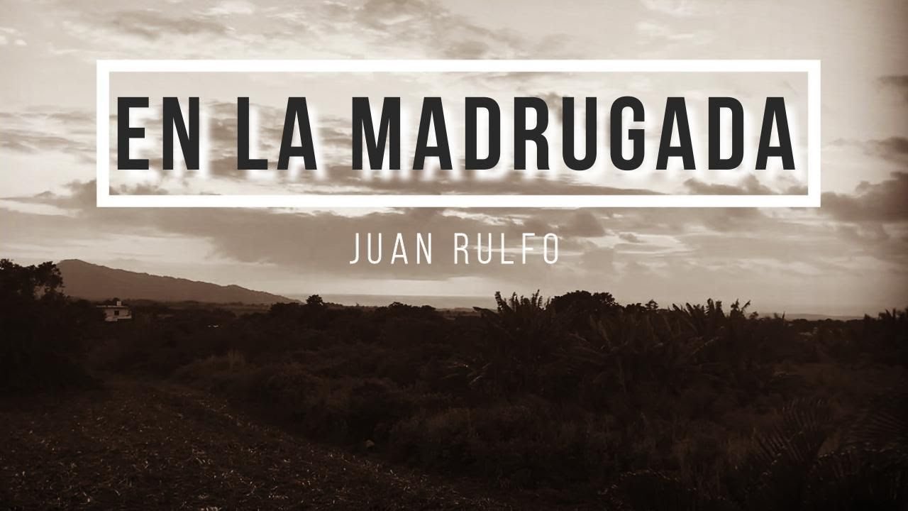 En la Madrugada de Juan Rulfo Tomado de "El Llano en Lamas