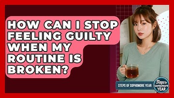 How Can I Stop Feeling Guilty When My Routine Is Broken? - Steps to Sophomore Year