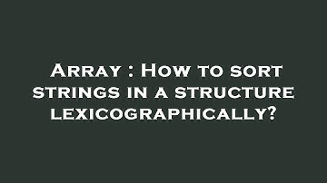Array : How to sort strings in a structure lexicographically?