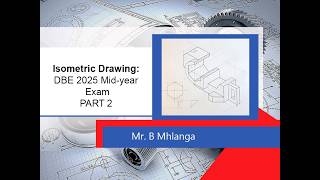 Grade 12 - Isometric Drawing PART 2// DBE 2025 Mid-year Exam