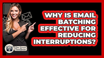 Why Is Email Batching Effective For Reducing Interruptions? - TheEmailToolbox.com