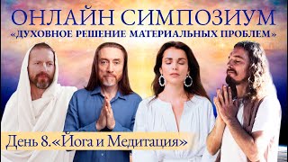 День 8 СИМПОЗИУМА 2024 “Духовное решение материальных проблем". Тема дня: Йога и Медитация