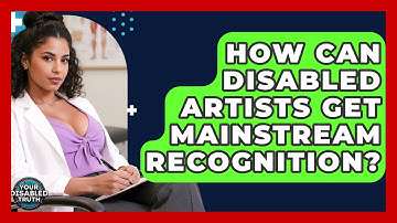 How Can Disabled Artists Get Mainstream Recognition? - Your Disabled Truth
