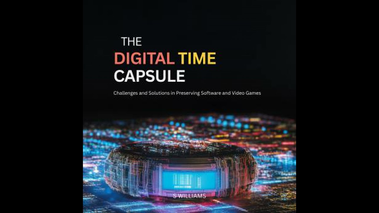 Digital Time Capsule: Challenges and Solutions in Preserving Software and Video Games - S Williams
