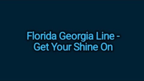 Florida Georgia Line - Get Your Shine On (Lyrics)