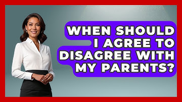 When Should I Agree To Disagree With My Parents? - High School Toolkit