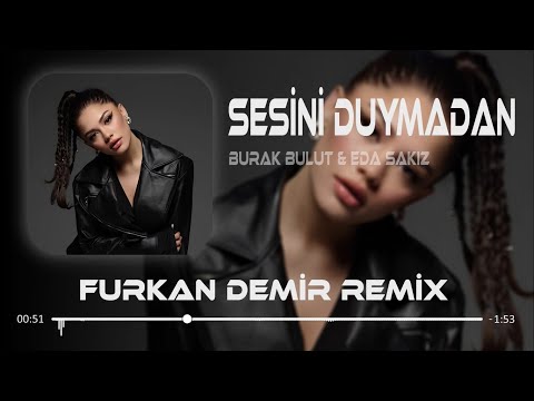 Sesini Duymadan Yüzünü Görmeden Furkan Demir Remix Burak Bulut Eda Sakız Sesini Duymadan