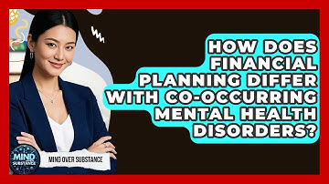 How Does Financial Planning Differ With Co-occurring Mental Health Disorders? - Mind Over Substance