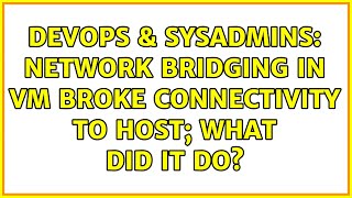 DevOps & SysAdmins: Network bridging in VM broke connectivity to host; what did it do?
