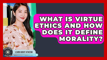 What Is Virtue Ethics And How Does It Define Morality? - Learn About Atheism