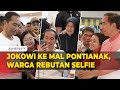Momen jokowi bareng menteri ke mal di pontianak warga berebut selfie
