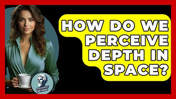 How Do We Perceive Depth In Space? - Philosophy Beyond