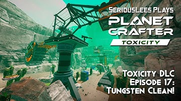 The Planet Crafter | Toxicity DLC | Fresh Start Episode 17 | Tungsten Clean!