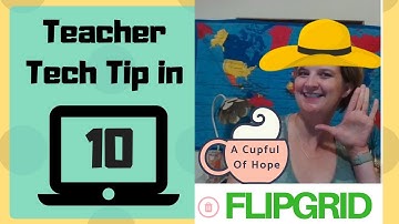Teacher Tech Tip in Ten:   Using Flipgrid in the Classroom