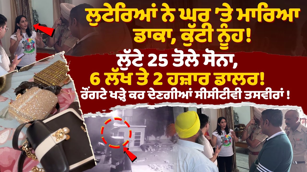 ਪੰਜਾਬ ਚ ਲੁਟੇਰਿਆਂ ਨੇ ਘਰ ’ਤੇ ਮਾਰਿਆ ਡਾਕਾ, ਕੁੱਟੀ NRI ਨੂੰਹ, ਲੁੱਟੇ 25 ਤੋਲੇ ਸੋਨਾ, 6 ਲੱਖ ਤੇ 2 ਹਜ਼ਾਰ ਡਾਲਰ!