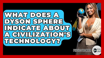 What Does A Dyson Sphere Indicate About A Civilization