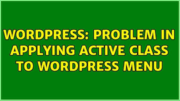 Wordpress: Problem in applying active class to wordpress menu (2 Solutions!!)