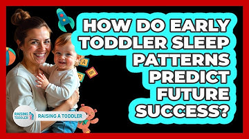 How Do Early Toddler Sleep Patterns Predict Future Success? - Raising A Toddler